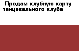 Продам клубную карту танцевального клуба Galladance - Ростовская обл. Услуги » Обучение. Курсы   